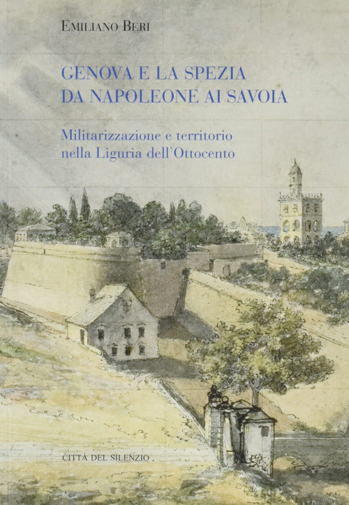 Cover of Genova e La Spezia da Napoleone ai Savoia. Militarizzazione e territorio nella Liguria dell'Ottocento