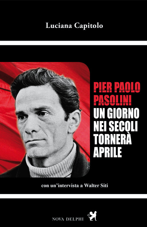 Cover of Pier Paolo Pasolini. Un giorno nei secoli tornerà aprile. Con un'intervista a Walter Siti