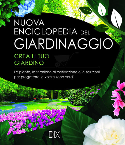 Cover of Nuova enciclopedia del giardinaggio. Crea il tuo giardino. Le piante, le tecniche di coltivazione e le soluzioni per progettare le vostre zone verdi
