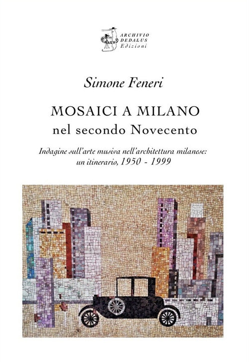 Mosaici a Milano nel secondo Novecento. Indagine sullarte musiva nellarchitettura milanese: un itinerario 1950-1999
