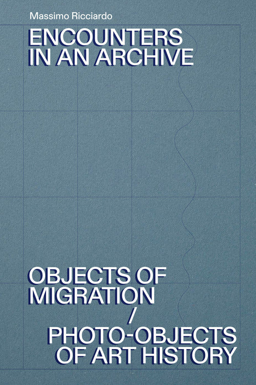 Cover of Encounters in an archive. Objects of migrations-Photo-objects of art history. Ediz. italiana e inglese
