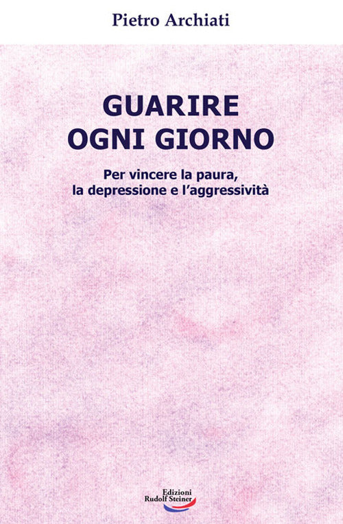 Guarire ogni giorno. Per vincere la paura, la depressione e l'aggressivit