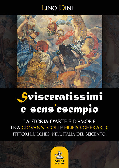 Cover of Svisceratissimi e sens'esempio. La storia d'arte e d'amore tra Giovanni Coli e Filippo Gherardi, pittori lucchesi nell'Italia del Seicento