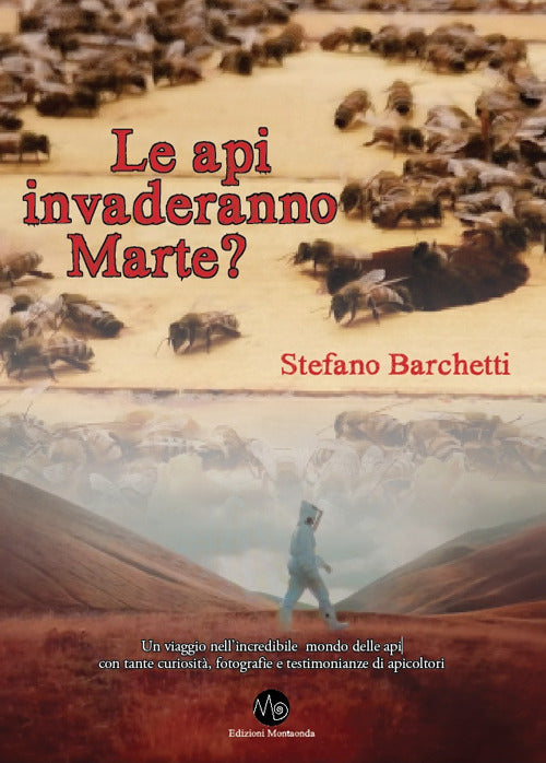 Cover of api invaderanno Marte? Un viaggio nell'incredibile mondo delle api, con tante curiosità, fotografie e testimonianze di apicoltori