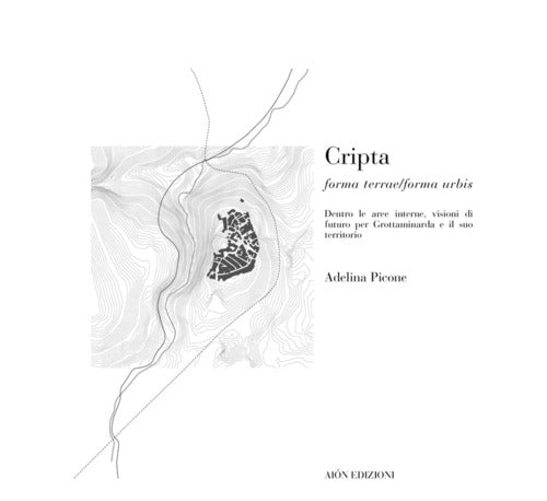 Cover of Cripta. Forma terrae/Forma urbis dentro le aree interne, visioni di futuro per Grottaminarda e il suo territorio