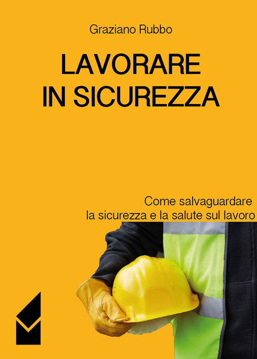 Cover of Lavorare in sicurezza. Come salvaguardare la sicurezza e la salute sul lavoro