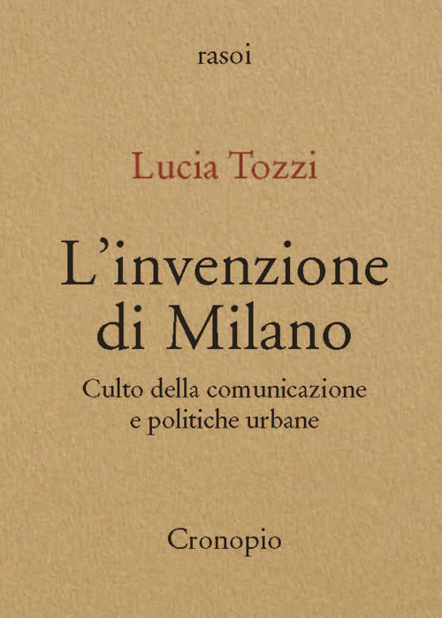L'invenzione di Milano. Culto della comunicazione e politiche urbane