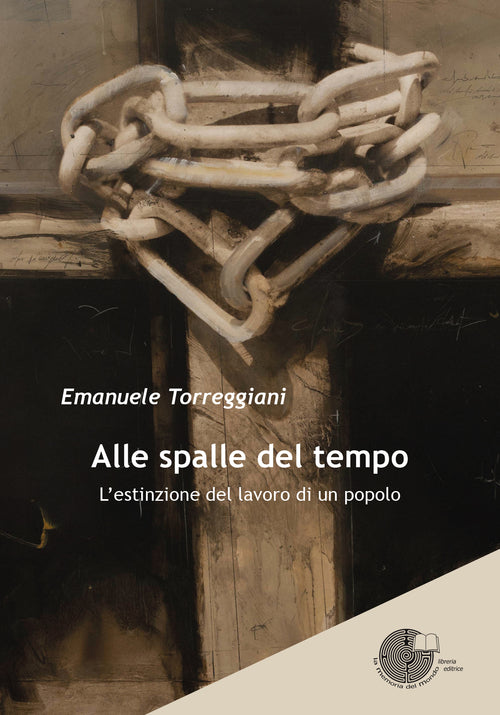 Cover of Alle spalle del tempo. L'estinzione del lavoro di un popolo
