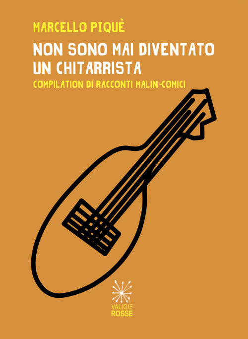 Cover of Non sono mai diventato un chitarrista. Compilation di racconti malin-comici