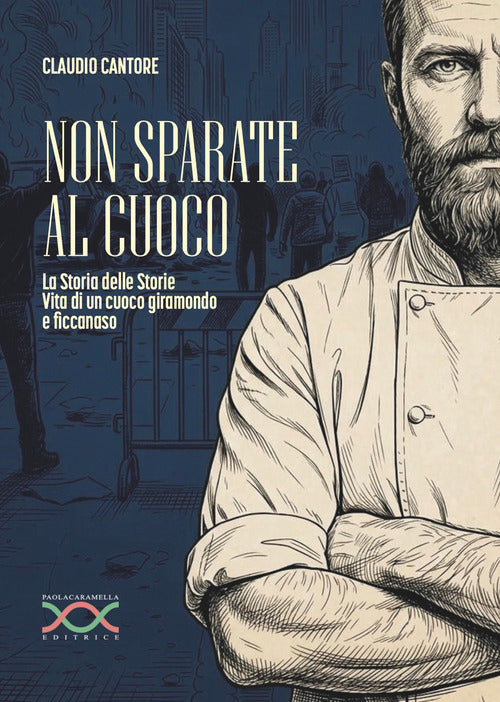 Non sparate al cuoco. La storia delle storie. Vita di un cuoco giramondo e ficcanaso