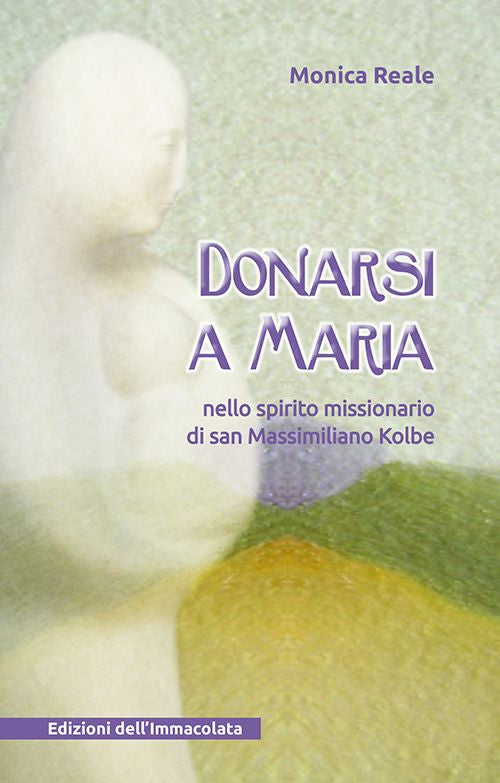 Cover of Donarsi a Maria. Nello spirito missionario di san Massimiliano Kolbe