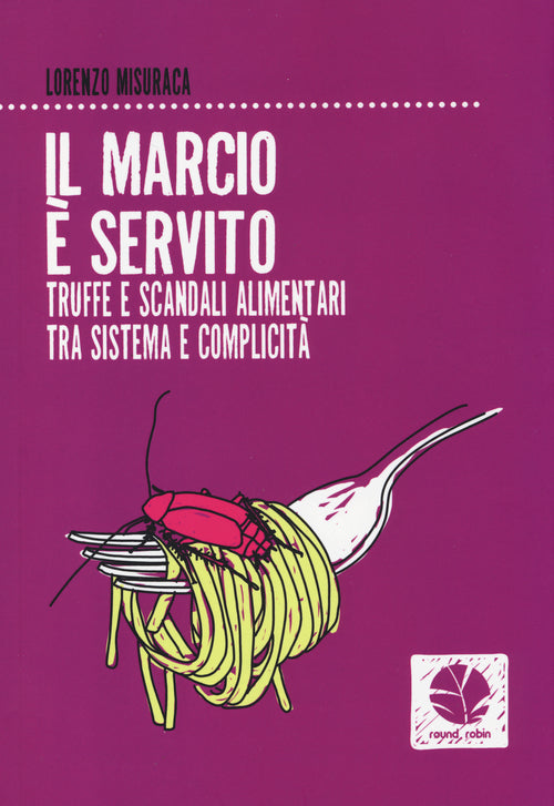 Cover of marcio è servito. Truffe e scandali alimentari tra sistema e complicità