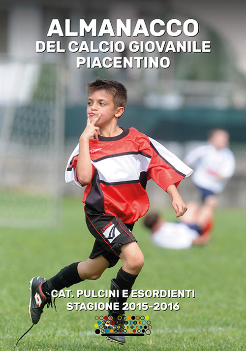 Cover of Almanacco del calcio giovanile piacentino. Cat. pulcini e esordienti stagione 2015-2016
