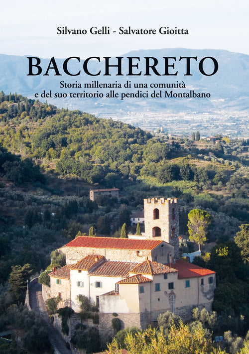 Bacchereto. Storia millenaria di una comunit e del suo territorio alle pendici del Montalbano