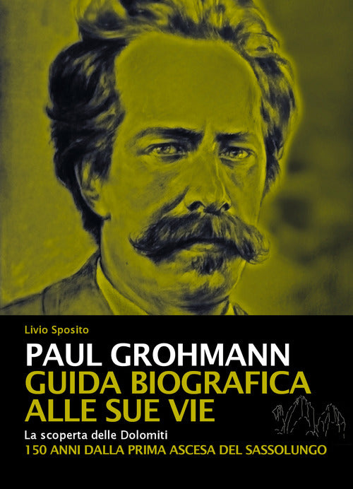 Cover of Paul Grohmann. Guida biografica alle sue vie. La scoperta delle Dolomiti. 150 anni dalla prima ascesa del Sassolungo