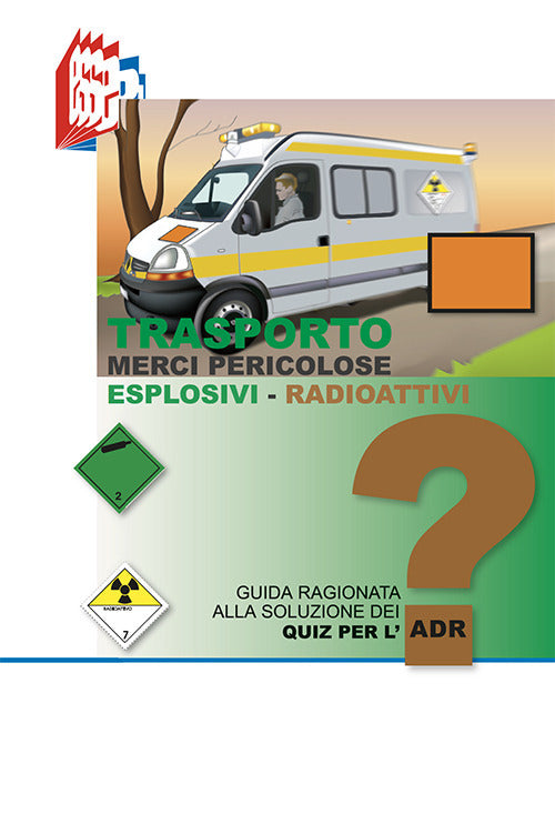 Cover of Trasporto merci pericolose. Guida ragionata alla soluzione dei Quiz per l'ADR. Esplosivi-Radioattivi