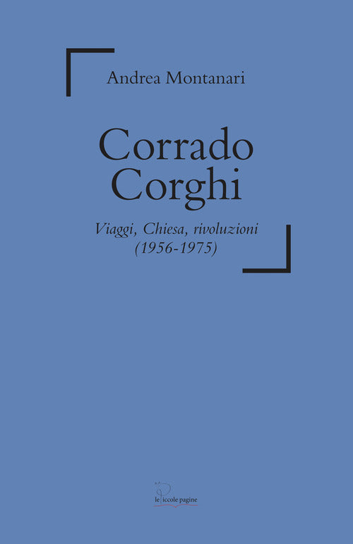 Cover of Corrado Corghi. Viaggi, Chiesa, rivoluzioni (1956-1975)