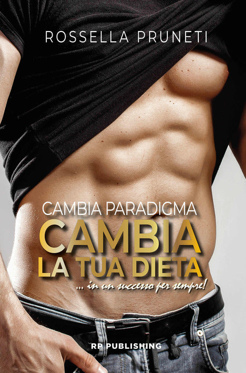 Cover of Cambia paradigma. Cambia la tua dieta... in un successo per sempre!