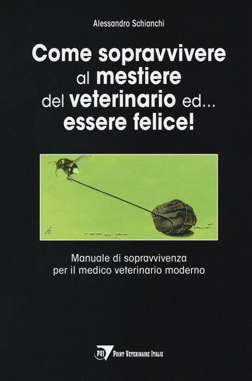 Cover of Come sopravvivere al mestiere del veterinario ed... essere felice! Manuale di sopravvivenza per il medico veterinario moderno