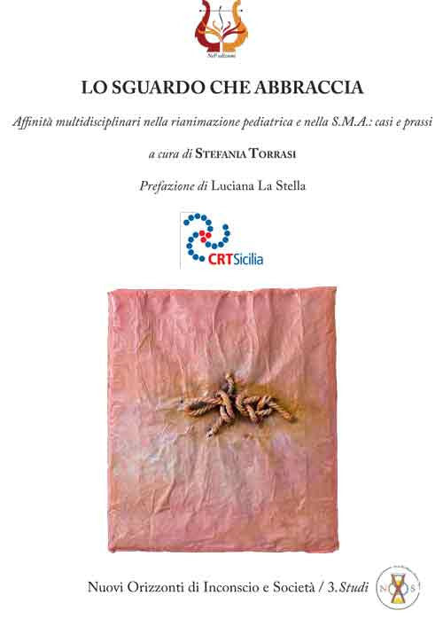 Cover of sguardo che abbraccia. Affinità multidisciplinari nella rianimazione pediatrica e nella S.M.A.: casi e prassi