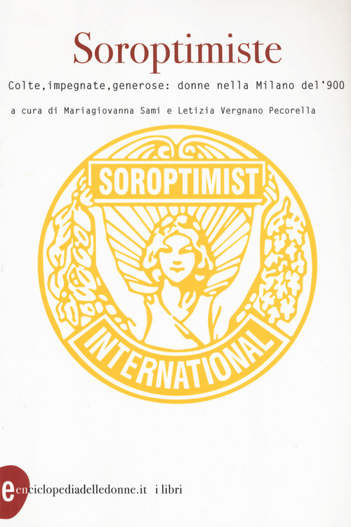 Cover of Soroptimiste. Colte, impegnate, generose: donne nella Milano del '900