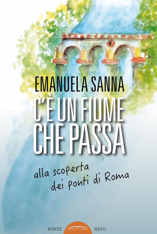 Cover of C'è un fiume che passa. Alla scoperta dei ponti di Roma