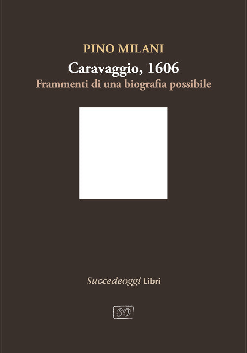 Caravaggio 1606. Frammenti di una biografia possibile
