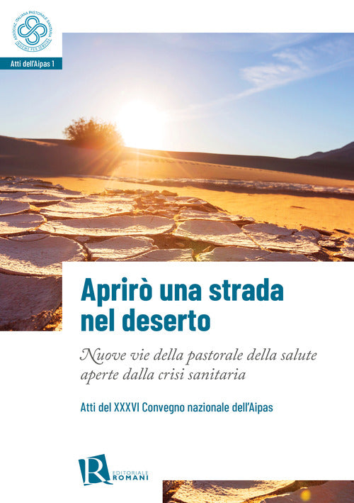 Cover of Aprirò una strada nel deserto. Nuove vie della pastorale della salute aperte dalla crisi sanitaria. Atti del 36° Convegno nazionale dell’Aipas