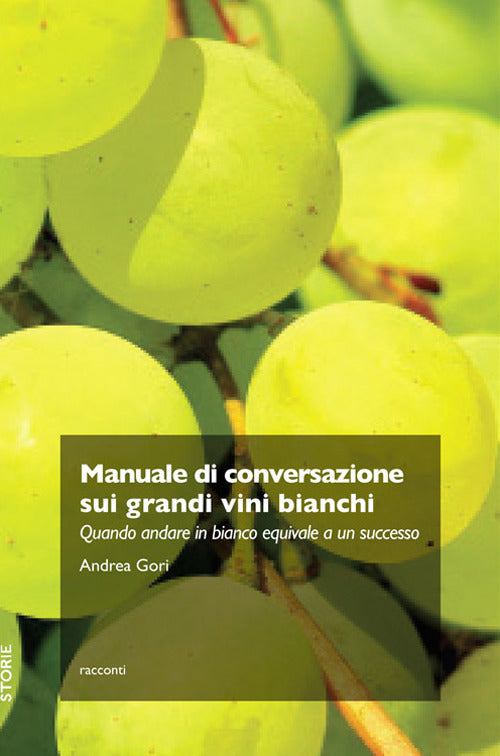 Cover of Manuale di conversazione sui grandi vini bianchi. Quando andare in bianco equivale a un successo