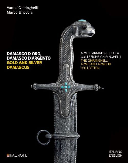 Cover of Damasco d'oro, damasco d'argento. Armi e armature della collezione Ghiringhelli-Gold and silver damascus. The Ghiringhelli arms and armour collection