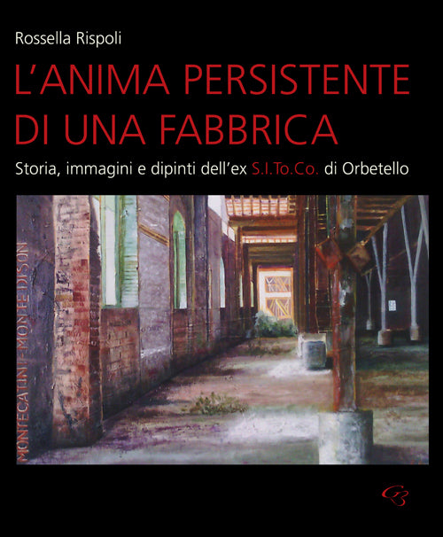 Cover of anima persistente di una fabbrica. Storia, immagini e dipinti dell'ex S.I.To.Co di Orbetello