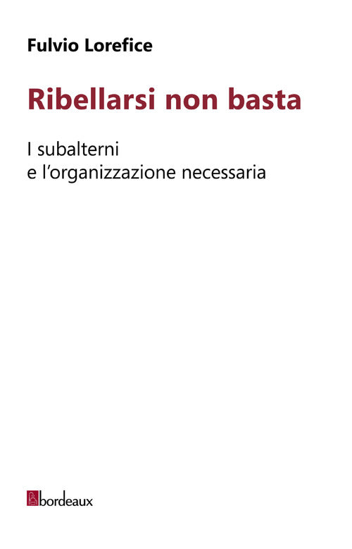 Cover of Ribellarsi non basta. I subalterni e l'organizzazione necessaria
