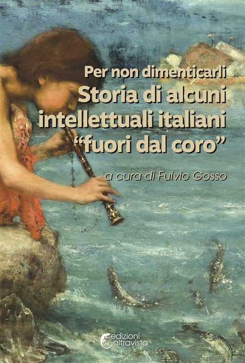 Per non dimenticarli. Storia di alcuni intellettuali italiani fuori dal coro
