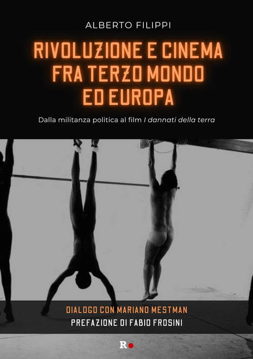 Cover of Rivoluzione e cinema fra Terzo mondo ed Europa. Dalla militanza politica al film «I dannati della terra». Dialogo con Mariano Mestman