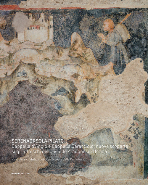 Cover of Cappella d'Angiò e Cappella Caracciolo: nuove scoperte sugli affreschi del Castello Aragonese d'Ischia. Ricerche e contributi critici sulla cripta della Cattedrale