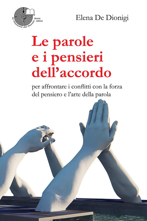 Cover of parole e i pensieri dell'accordo. Per affrontare i conflitti con la forza del pensiero e l'arte della parola