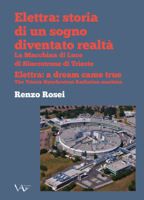 Cover of Elettra: storia di un sogno diventato realtà. La macchina di luce di sincrotrone di Trieste. Ediz. italiana e inglese