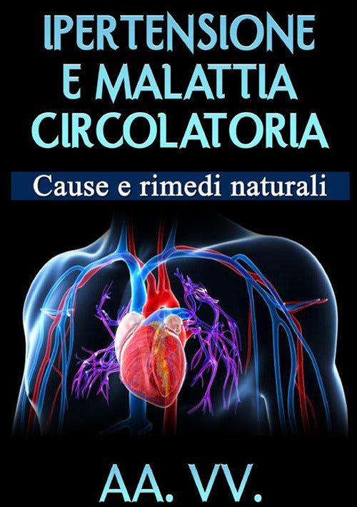 Cover of Ipertensione e malattia circolatoria. Cause e rimedi naturali