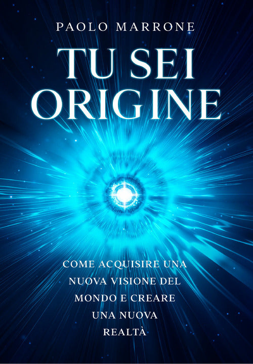 Cover of Tu sei origine. Come acquisire una nuova visione del mondo e creare una nuova realtà