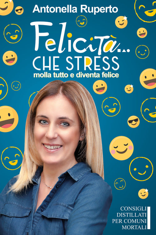 Cover of Felicità... che stress. Molla tutto e diventa felice. Consigli distillati per comuni mortali