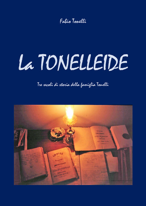 Cover of La Tonelleide. Tre secoli di storia della famiglia Tonelli