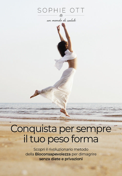 Cover of Conquista per sempre il tuo peso forma. Scopri il rivoluzionario metodo della biancosapevolezza per dimagrire senza diete e privazioni