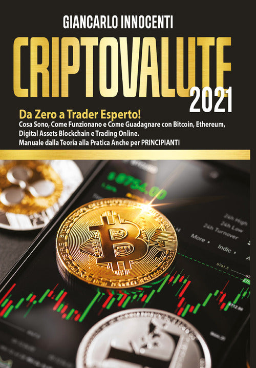 Cover of Criptovalute 2021. Da zero a trader esperto! Cosa sono, come funzionano e come guadagnare con Bitcoin, Ethereum, digital assets blockchain e trading online. Manuale dalla teoria alla pratica anche per principianti