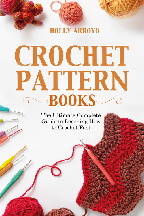 Cover of Crochet pattern books. The ultimate complete guide to learning how to crochet fast
