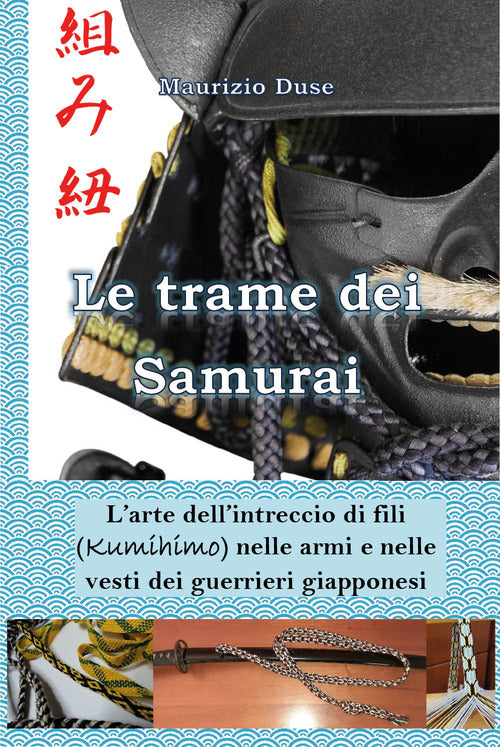 Cover of trame dei samurai. L'arte dell'intreccio di fili (Kumihimo) nelle armi e nelle vesti dei guerrieri giapponesi