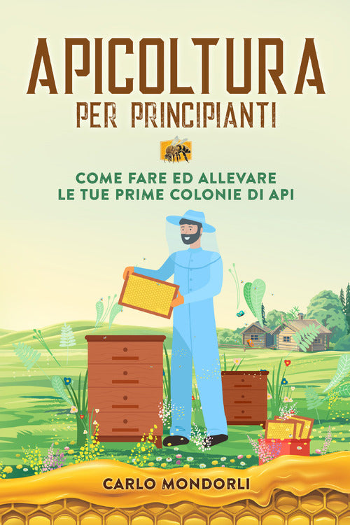 Cover of Apicoltura per principianti. Come fare ed allevare le tue prime colonie di api