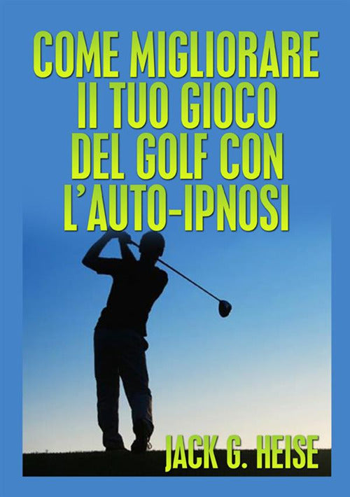 Cover of Come migliorare il tuo gioco del golf con l'auto-ipnosi