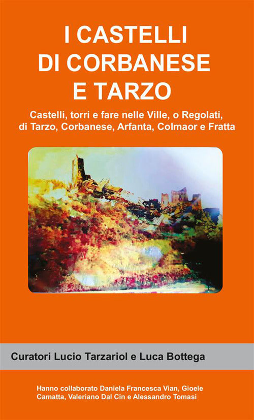 Cover of castelli di Corbanese e Tarzo. Castello, torri e fare nelle Ville, o Regolati, di Tarzo, Corbanese, Arfanta, Colmaor e Fratta