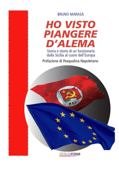 Ho visto piangere D'Alema. Storia e storie di un funzionario dalla Sicilia al cuore dellEuropa
