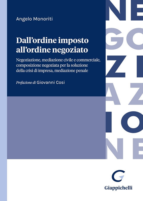 Cover of Dall'ordine imposto all'ordine negoziato. Negoziazione, mediazione civile e commerciale, composizione negoziata per la soluzione della crisi di impresa, mediazione penale